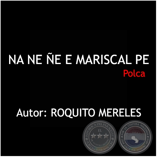 NA NE ÑE E MARISCAL PE - Polca - Autor: ROQUITO MERELES